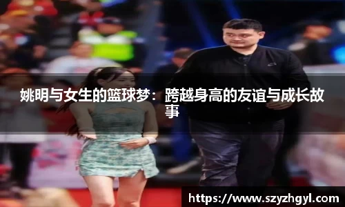 姚明与女生的篮球梦：跨越身高的友谊与成长故事
