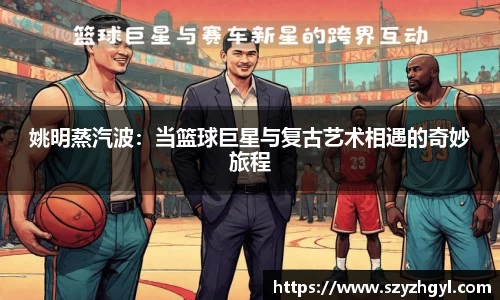 姚明蒸汽波：当篮球巨星与复古艺术相遇的奇妙旅程