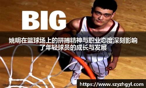 姚明在篮球场上的拼搏精神与职业态度深刻影响了年轻球员的成长与发展