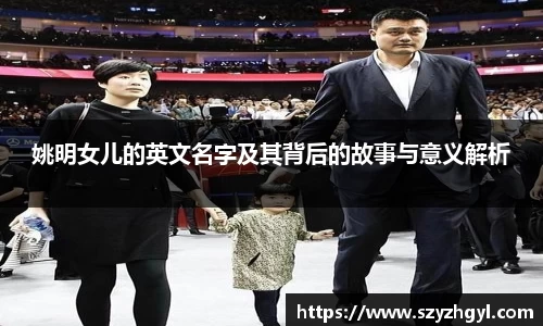 姚明女儿的英文名字及其背后的故事与意义解析