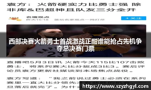 西部决赛火箭勇士首战激战正酣谁能抢占先机争夺总决赛门票