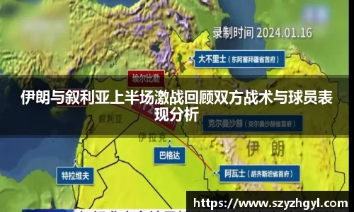365完美伊朗与叙利亚上半场激战回顾双方战术与球员表现分析